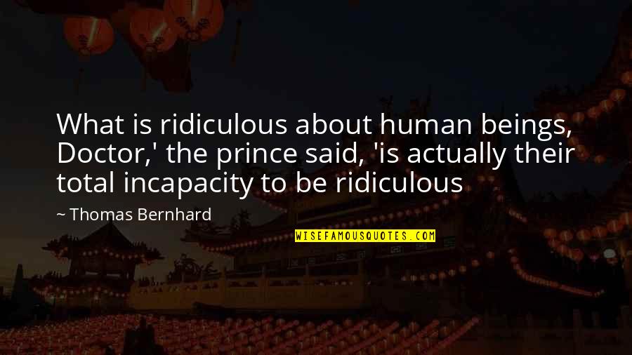 Venutis Banquets Quotes By Thomas Bernhard: What is ridiculous about human beings, Doctor,' the