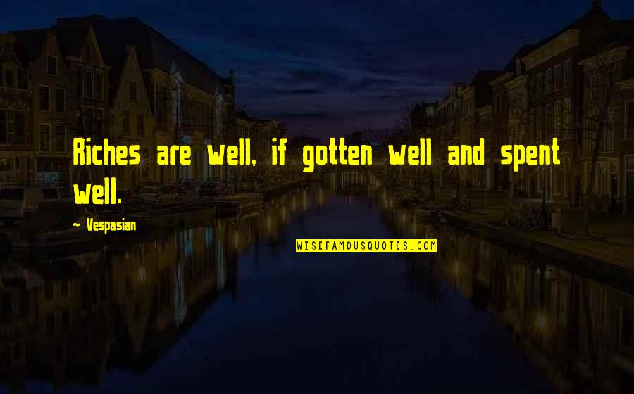 Venutis Banquets Quotes By Vespasian: Riches are well, if gotten well and spent