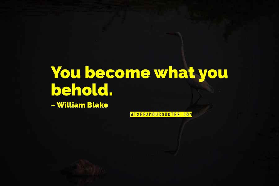 Venuto Construction Quotes By William Blake: You become what you behold.