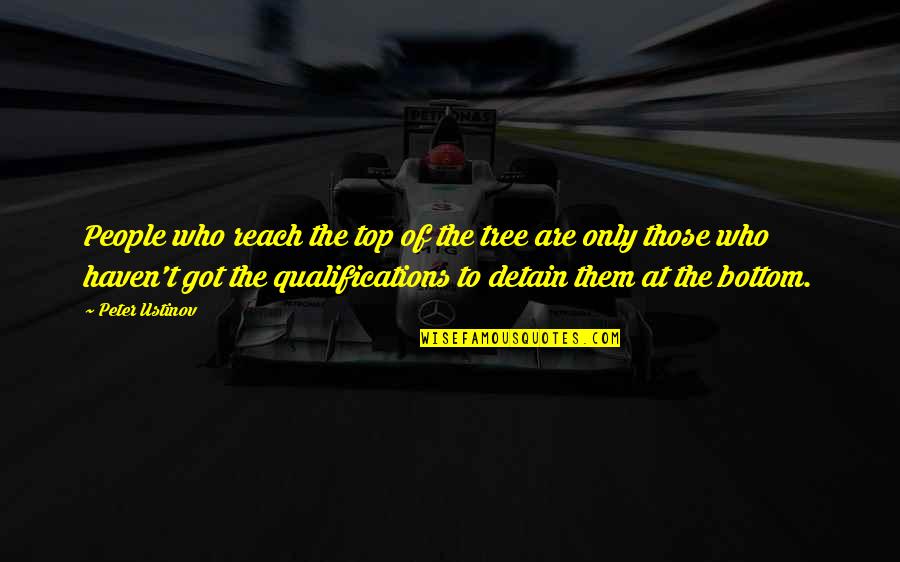 Venzer Car Quotes By Peter Ustinov: People who reach the top of the tree Venzer Car Quotes By Peter Ustinov: People who reach the top of the tree