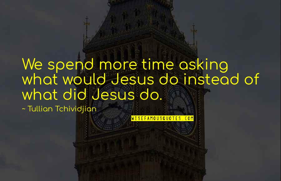Veolan Quotes By Tullian Tchividjian: We spend more time asking what would Jesus