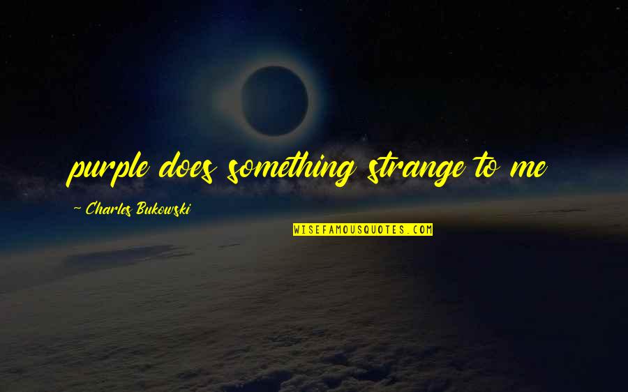 Veolia Espace Quotes By Charles Bukowski: purple does something strange to me Veolia Espace Quotes By Charles Bukowski: purple does something strange to me