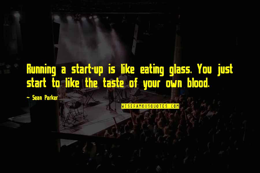 Veppers Quotes By Sean Parker: Running a start-up is like eating glass. You