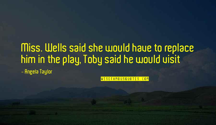 Ver Pelis Quotes By Angela Taylor: Miss. Wells said she would have to replace Ver Pelis Quotes By Angela Taylor: Miss. Wells said she would have to replace