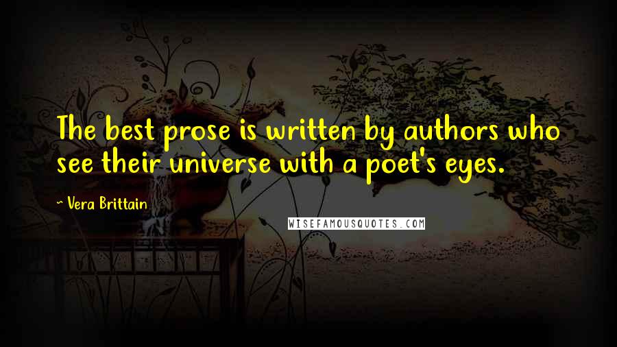 Vera Brittain quotes: The best prose is written by authors who see their universe with a poet's eyes.