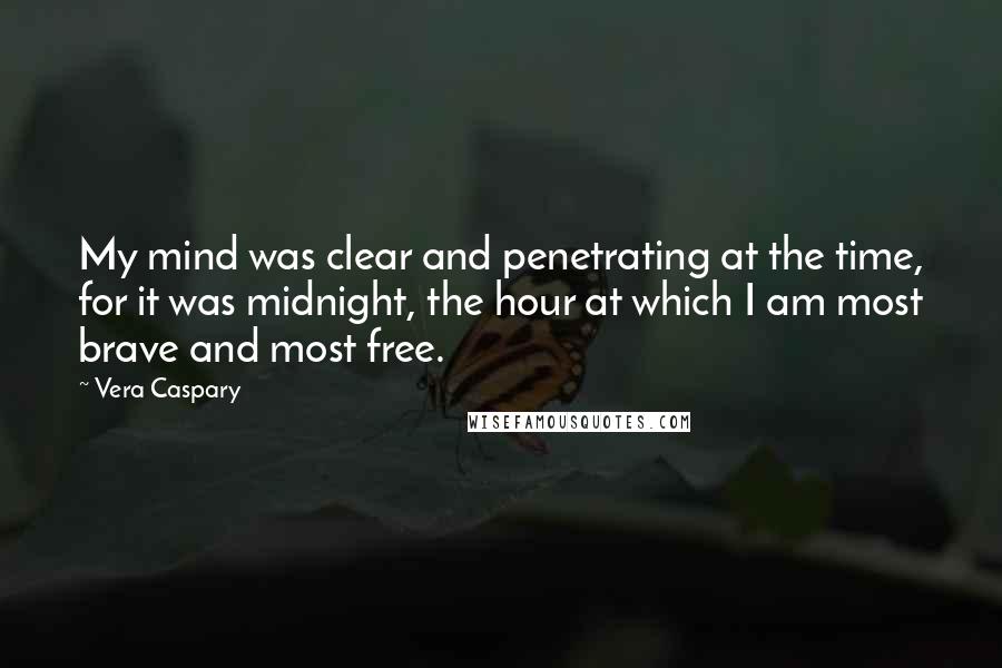 Vera Caspary quotes: My mind was clear and penetrating at the time, for it was midnight, the hour at which I am most brave and most free.