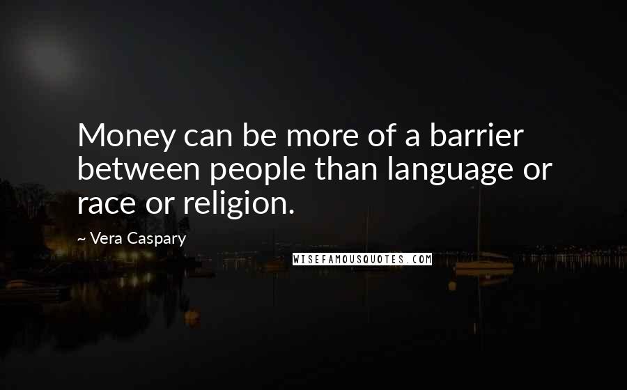 Vera Caspary quotes: Money can be more of a barrier between people than language or race or religion.