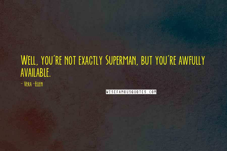 Vera-Ellen quotes: Well, you're not exactly Superman, but you're awfully available.