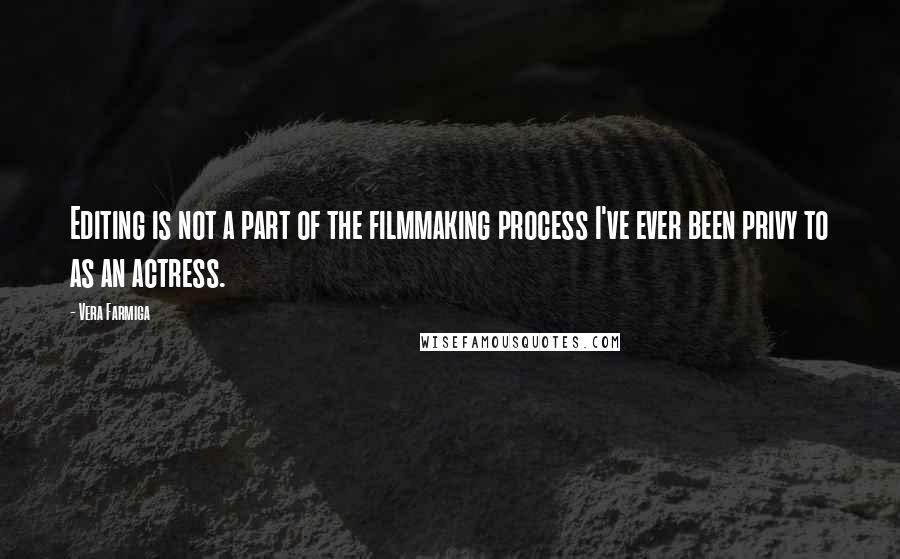 Vera Farmiga quotes: Editing is not a part of the filmmaking process I've ever been privy to as an actress.