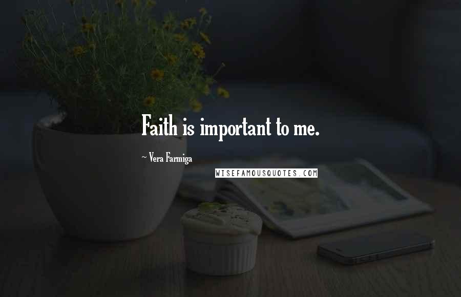 Vera Farmiga quotes: Faith is important to me.