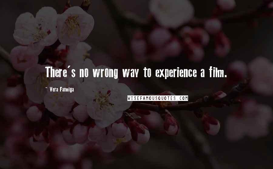 Vera Farmiga quotes: There's no wrong way to experience a film. Vera Farmiga quotes: There's no wrong way to experience a film.