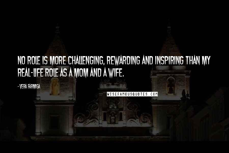 Vera Farmiga quotes: No role is more challenging, rewarding and inspiring than my real-life role as a mom and a wife. Vera Farmiga quotes: No role is more challenging, rewarding and inspiring than my real-life role as a mom and a wife.