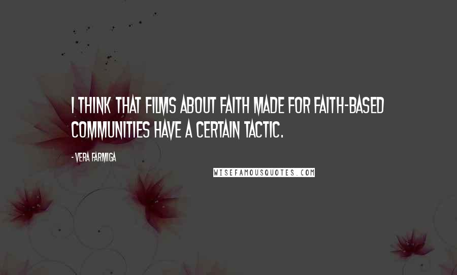 Vera Farmiga quotes: I think that films about faith made for faith-based communities have a certain tactic.