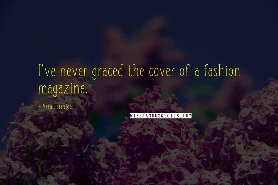 Vera Farmiga quotes: I've never graced the cover of a fashion magazine. Vera Farmiga quotes: I've never graced the cover of a fashion magazine.