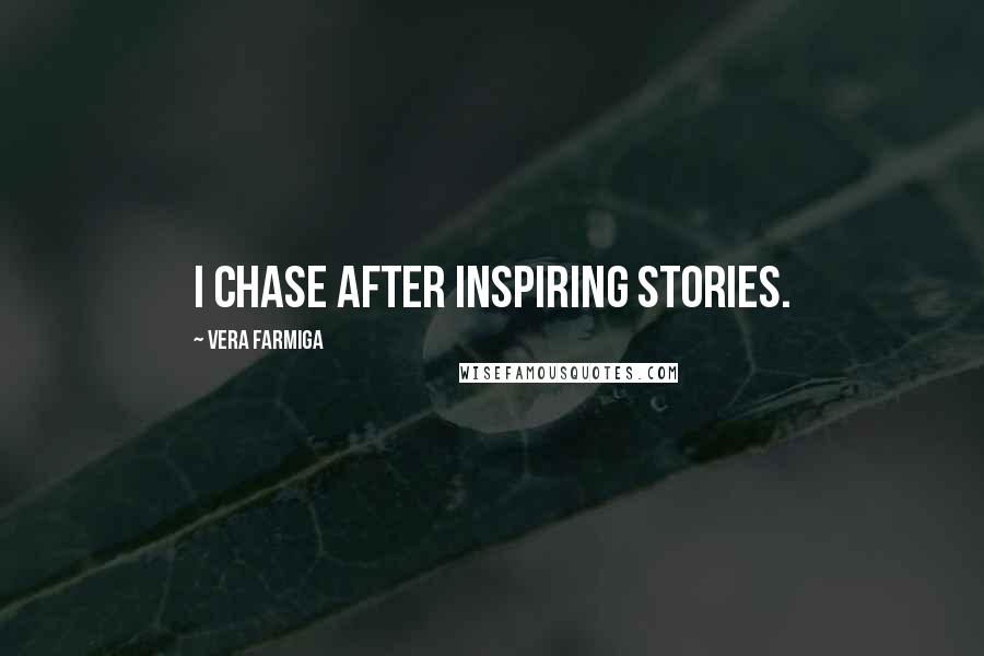 Vera Farmiga quotes: I chase after inspiring stories.