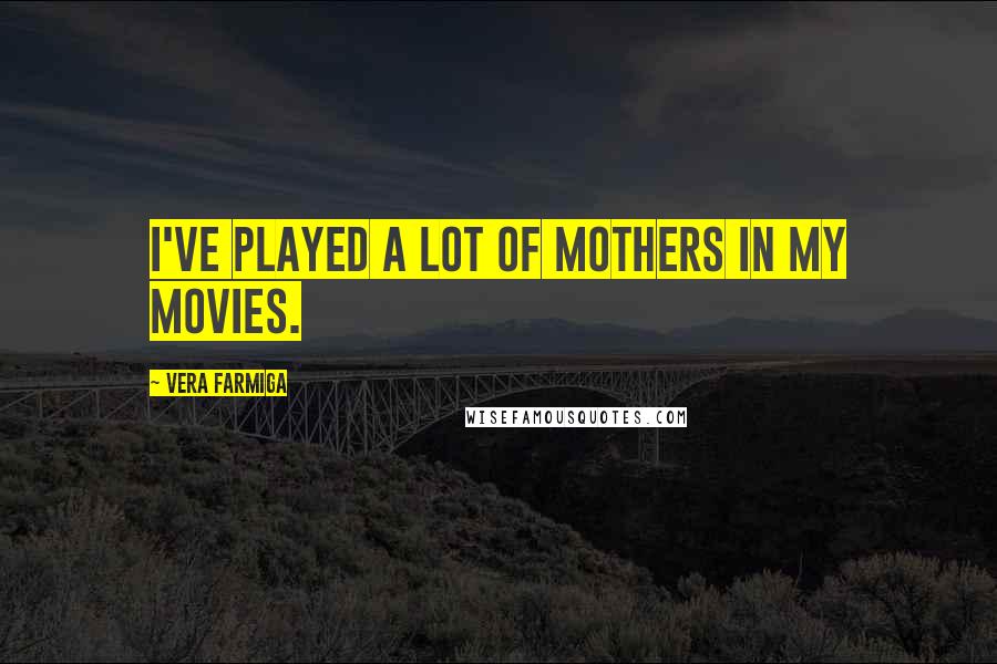 Vera Farmiga quotes: I've played a lot of mothers in my movies.