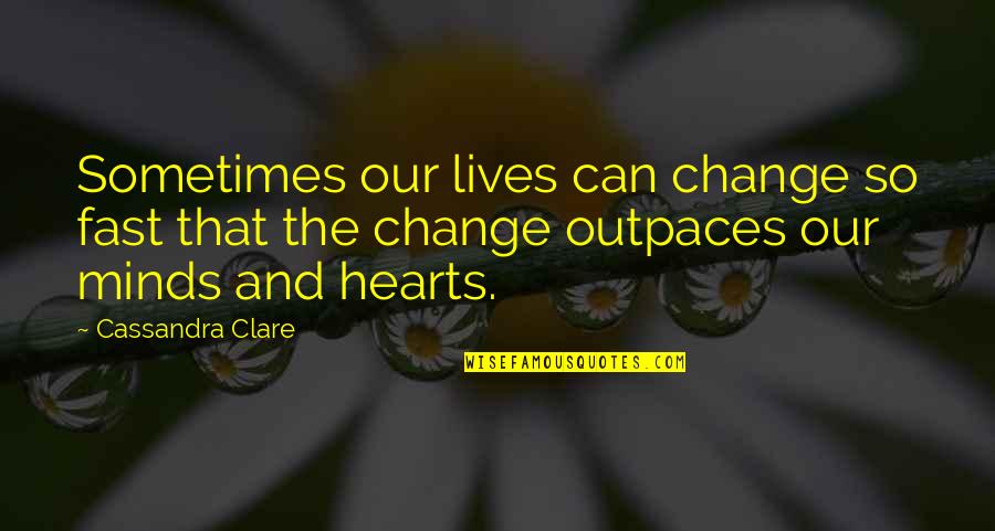 Vera Nair Quotes By Cassandra Clare: Sometimes our lives can change so fast that