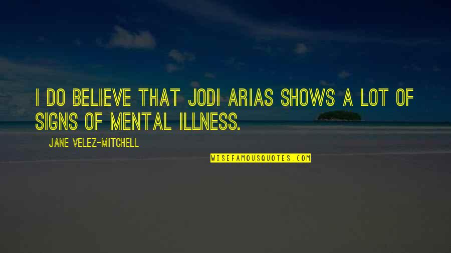 Vera Nair Quotes By Jane Velez-Mitchell: I do believe that Jodi Arias shows a Vera Nair Quotes By Jane Velez-Mitchell: I do believe that Jodi Arias shows a