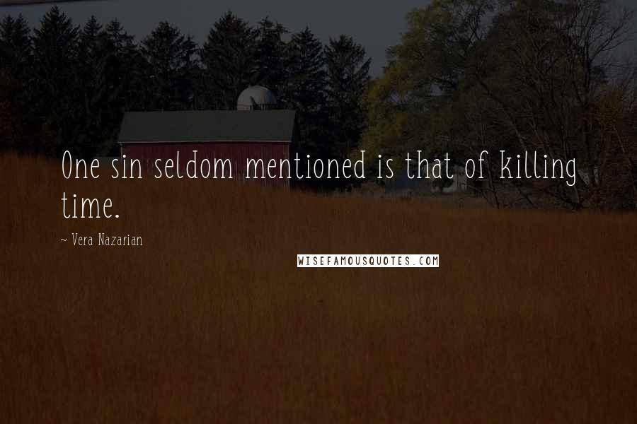 Vera Nazarian quotes: One sin seldom mentioned is that of killing time.