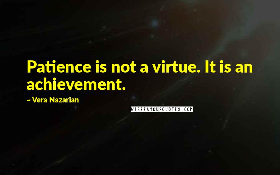 Vera Nazarian quotes: Patience is not a virtue. It is an achievement.