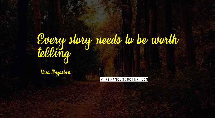 Vera Nazarian quotes: Every story needs to be worth telling.