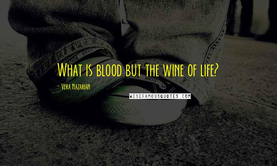 Vera Nazarian quotes: What is blood but the wine of life?