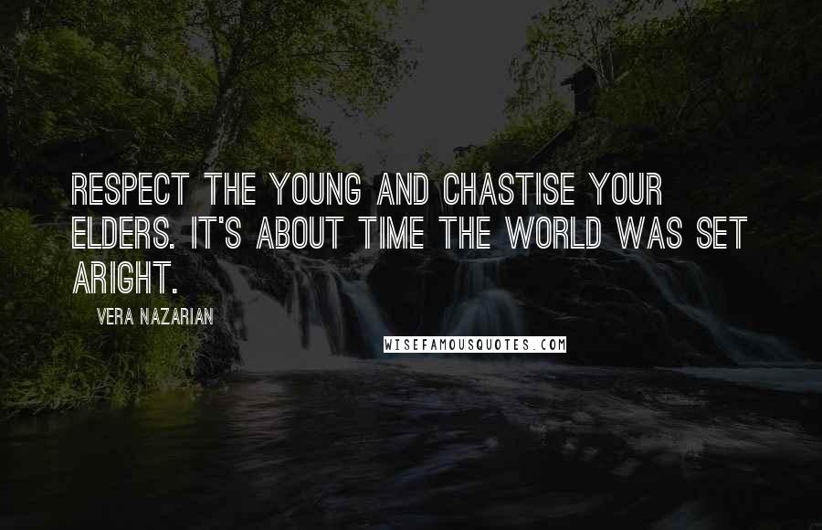 Vera Nazarian quotes: Respect the young and chastise your elders. It's about time the world was set aright.