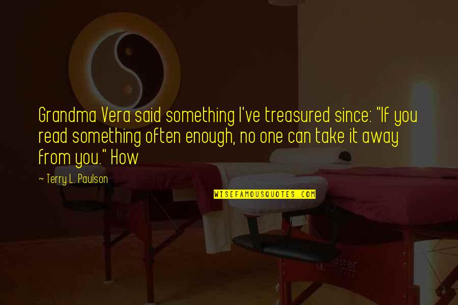 Vera Quotes By Terry L. Paulson: Grandma Vera said something I've treasured since: "If