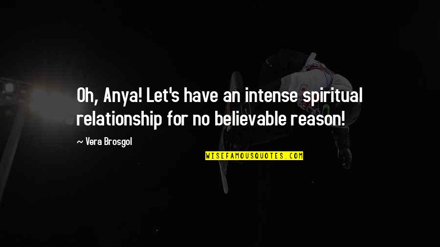 Vera Quotes By Vera Brosgol: Oh, Anya! Let's have an intense spiritual relationship