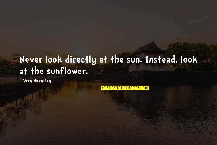 Vera Quotes By Vera Nazarian: Never look directly at the sun. Instead, look