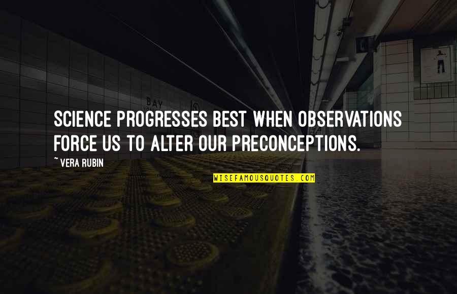 Vera Quotes By Vera Rubin: Science progresses best when observations force us to