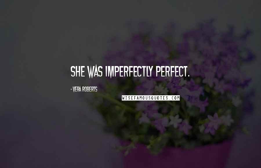 Vera Roberts quotes: She was imperfectly perfect.