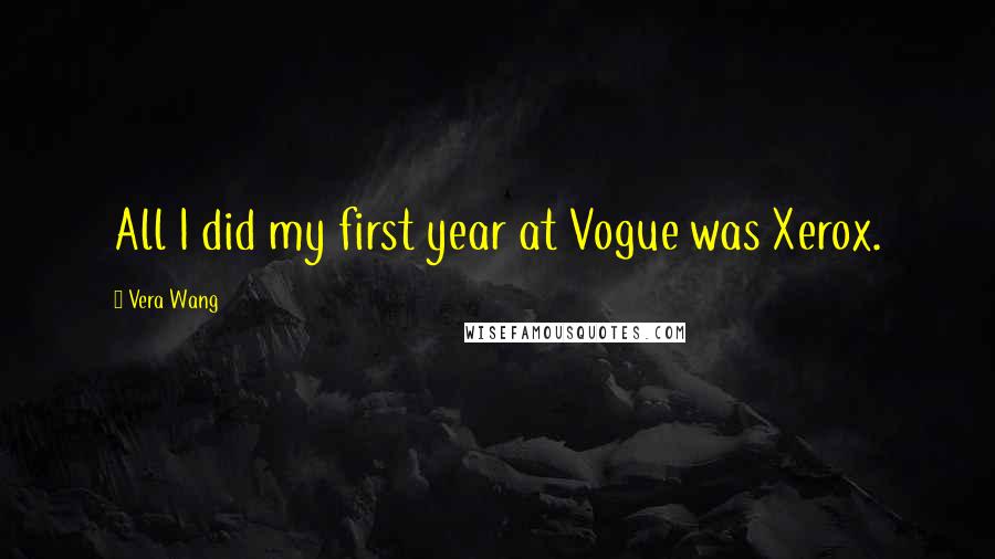 Vera Wang quotes: All I did my first year at Vogue was Xerox.