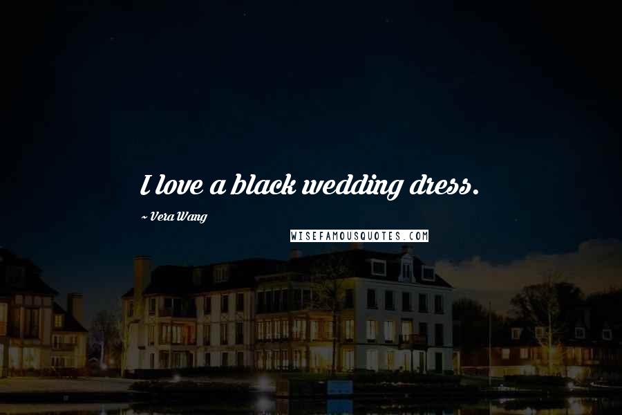 Vera Wang quotes: I love a black wedding dress.