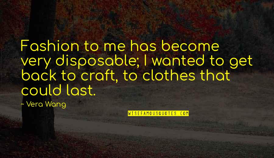 Vera Wang Quotes By Vera Wang: Fashion to me has become very disposable; I Vera Wang Quotes By Vera Wang: Fashion to me has become very disposable; I
