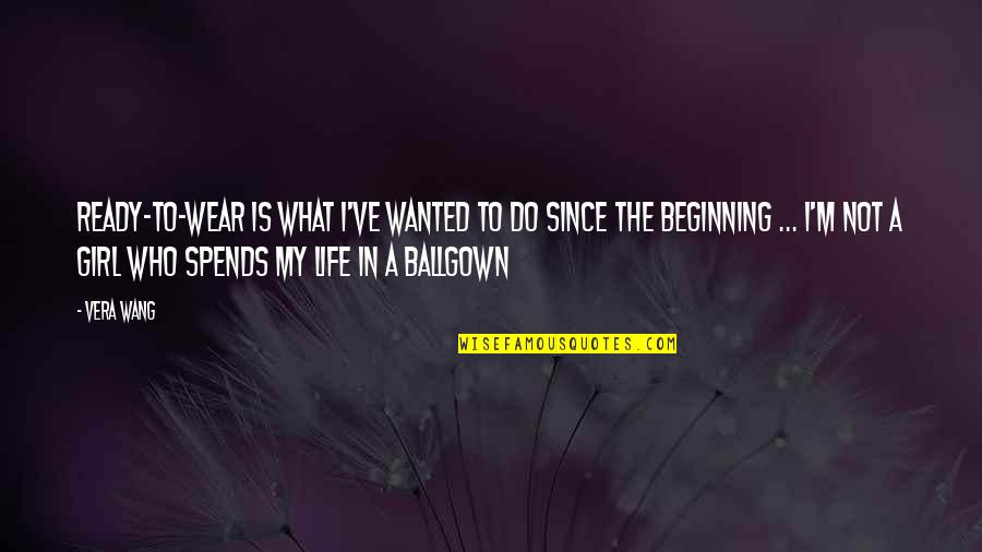 Vera Wang Quotes By Vera Wang: Ready-to-wear is what I've wanted to do since Vera Wang Quotes By Vera Wang: Ready-to-wear is what I've wanted to do since