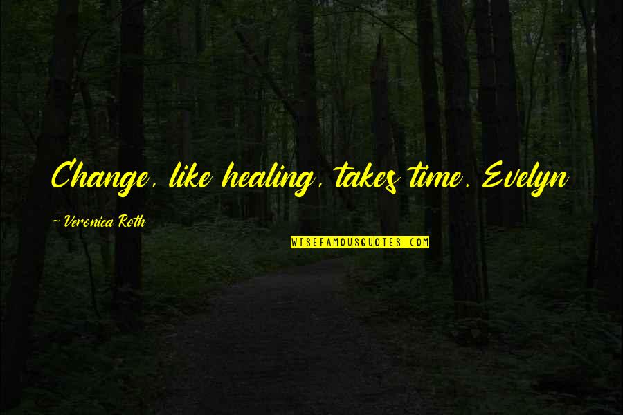 Verabredung English Quotes By Veronica Roth: Change, like healing, takes time. Evelyn Verabredung English Quotes By Veronica Roth: Change, like healing, takes time. Evelyn
