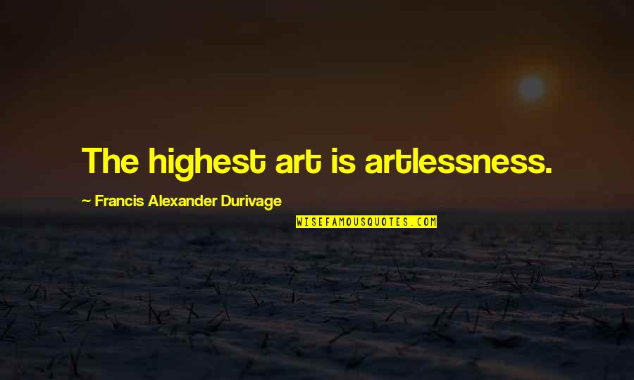 Veraciously Quotes By Francis Alexander Durivage: The highest art is artlessness. Veraciously Quotes By Francis Alexander Durivage: The highest art is artlessness.