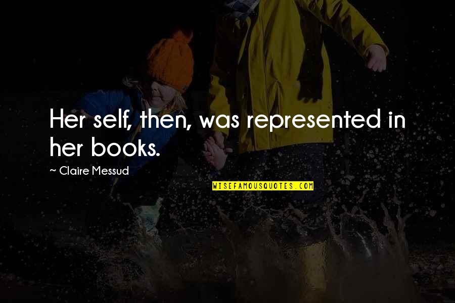Veraciouslymeaning Quotes By Claire Messud: Her self, then, was represented in her books. Veraciouslymeaning Quotes By Claire Messud: Her self, then, was represented in her books.