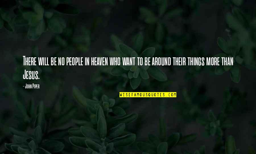 Veraciouslymeaning Quotes By John Piper: There will be no people in heaven who