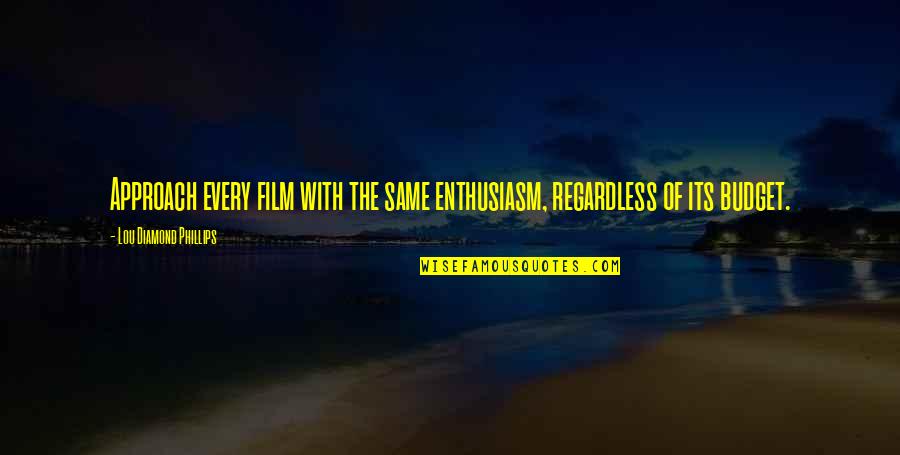 Veraciouslymeaning Quotes By Lou Diamond Phillips: Approach every film with the same enthusiasm, regardless Veraciouslymeaning Quotes By Lou Diamond Phillips: Approach every film with the same enthusiasm, regardless