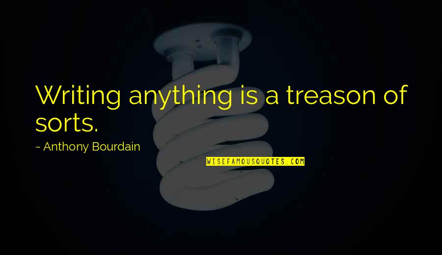 Veracity Brainy Quotes By Anthony Bourdain: Writing anything is a treason of sorts.