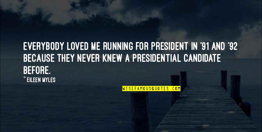 Veracruz All Natural Quotes By Eileen Myles: Everybody loved me running for president in '91 Veracruz All Natural Quotes By Eileen Myles: Everybody loved me running for president in '91