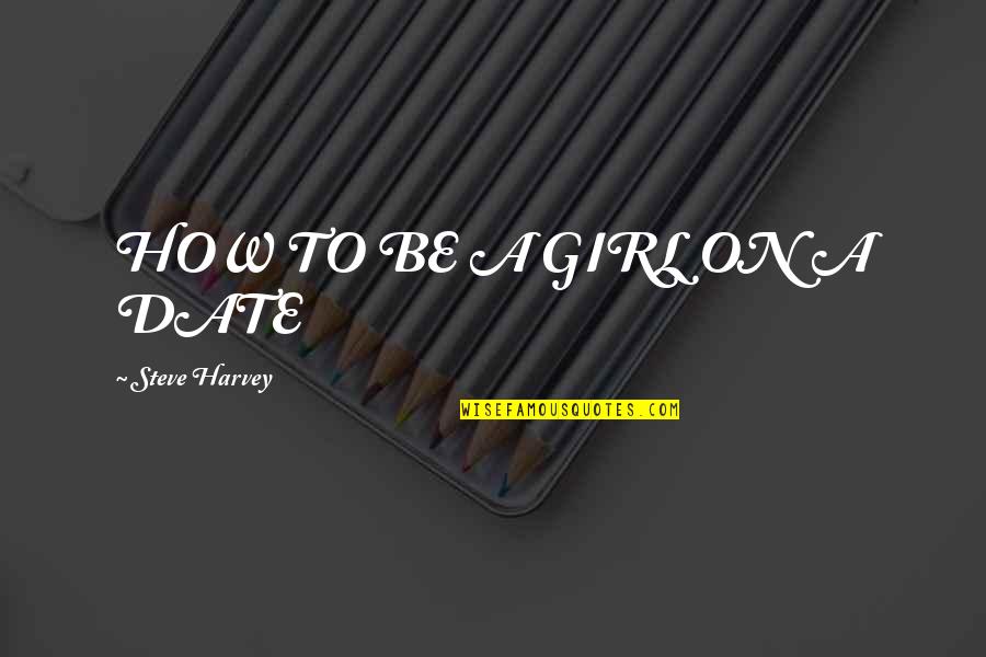 Veraison Quotes By Steve Harvey: HOW TO BE A GIRL ON A DATE