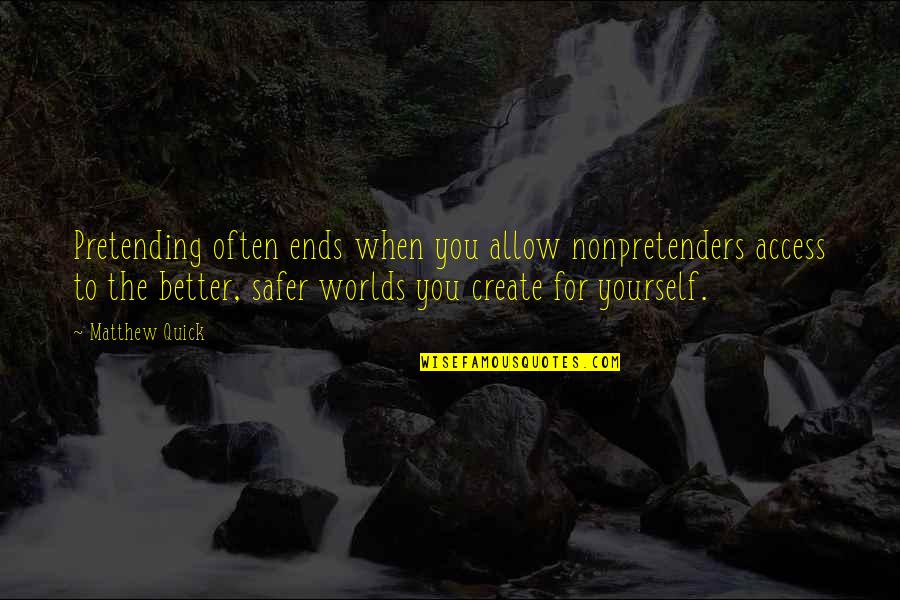 Veraja Snelling Quotes By Matthew Quick: Pretending often ends when you allow nonpretenders access Veraja Snelling Quotes By Matthew Quick: Pretending often ends when you allow nonpretenders access