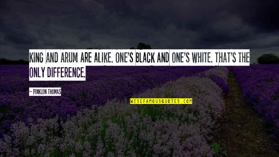 Veraja Snelling Quotes By Pinklon Thomas: King and Arum are alike. One's black and