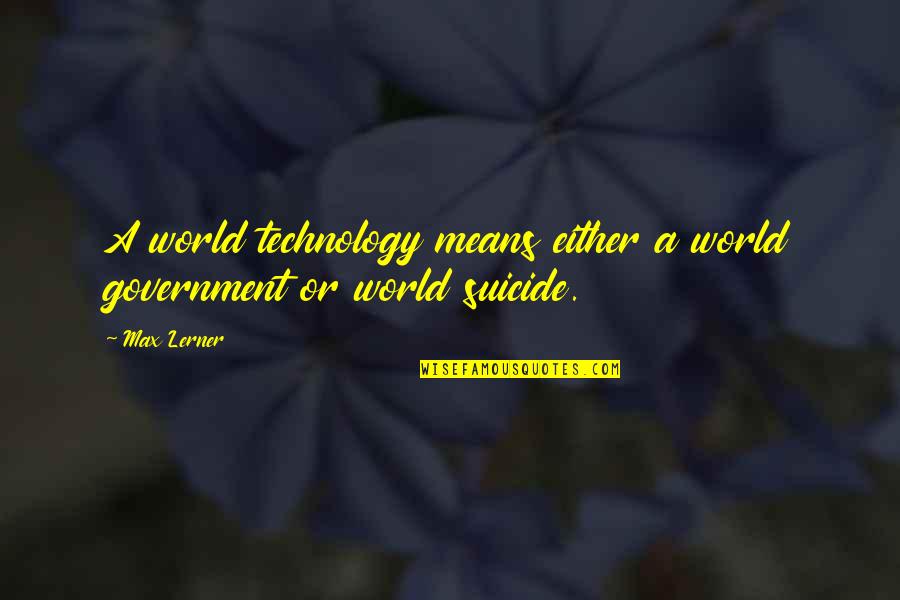 Verandah Quotes By Max Lerner: A world technology means either a world government