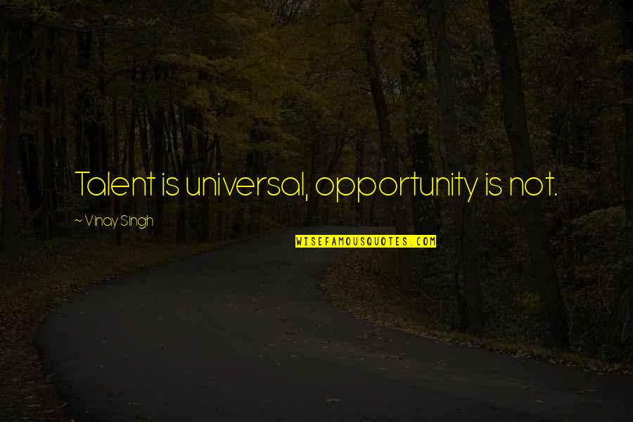 Verandah Resort Quotes By Vinay Singh: Talent is universal, opportunity is not. Verandah Resort Quotes By Vinay Singh: Talent is universal, opportunity is not.