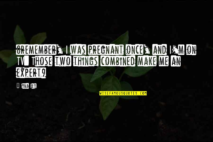 Verandas Quotes By Tina Fey: (remember, I was pregnant once, and I'm on