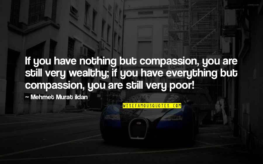 Veranderd Kan Quotes By Mehmet Murat Ildan: If you have nothing but compassion, you are Veranderd Kan Quotes By Mehmet Murat Ildan: If you have nothing but compassion, you are